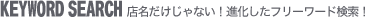 keyword search 店名だけじゃない!フリーワード検索!